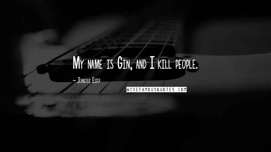 Jennifer Estep Quotes: My name is Gin, and I kill people.