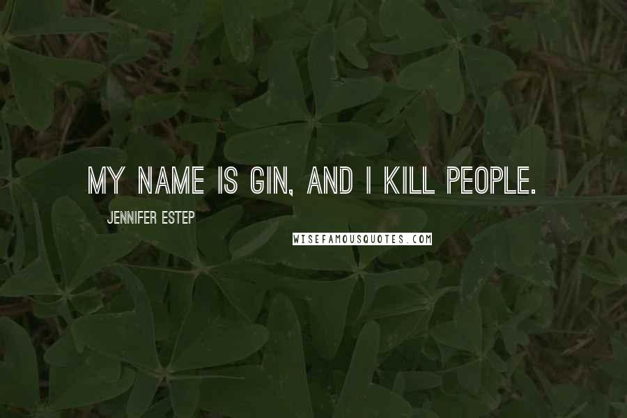 Jennifer Estep Quotes: My name is Gin, and I kill people.