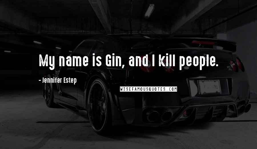 Jennifer Estep Quotes: My name is Gin, and I kill people.