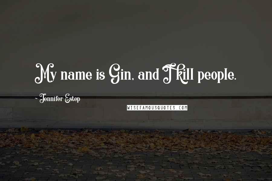 Jennifer Estep Quotes: My name is Gin, and I kill people.