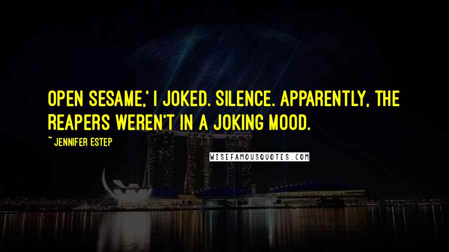 Jennifer Estep Quotes: Open sesame,' I joked. Silence. Apparently, the Reapers weren't in a joking mood.