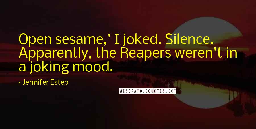 Jennifer Estep Quotes: Open sesame,' I joked. Silence. Apparently, the Reapers weren't in a joking mood.