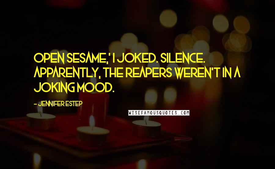 Jennifer Estep Quotes: Open sesame,' I joked. Silence. Apparently, the Reapers weren't in a joking mood.