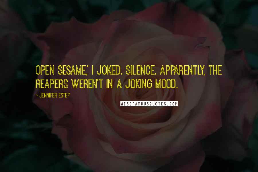 Jennifer Estep Quotes: Open sesame,' I joked. Silence. Apparently, the Reapers weren't in a joking mood.