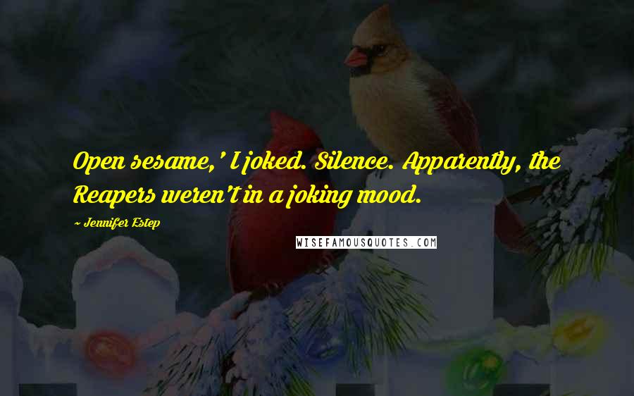 Jennifer Estep Quotes: Open sesame,' I joked. Silence. Apparently, the Reapers weren't in a joking mood.