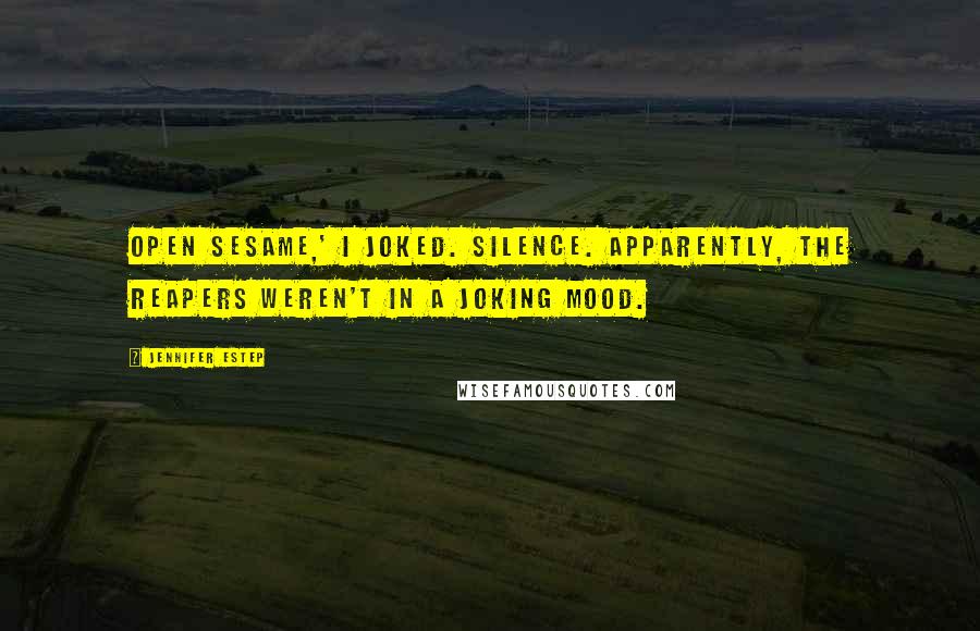 Jennifer Estep Quotes: Open sesame,' I joked. Silence. Apparently, the Reapers weren't in a joking mood.