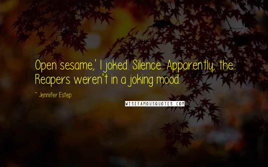 Jennifer Estep Quotes: Open sesame,' I joked. Silence. Apparently, the Reapers weren't in a joking mood.