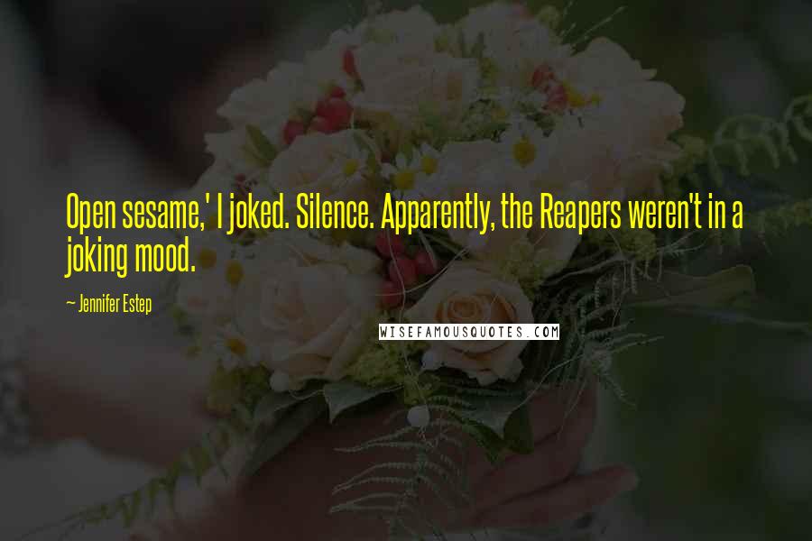 Jennifer Estep Quotes: Open sesame,' I joked. Silence. Apparently, the Reapers weren't in a joking mood.