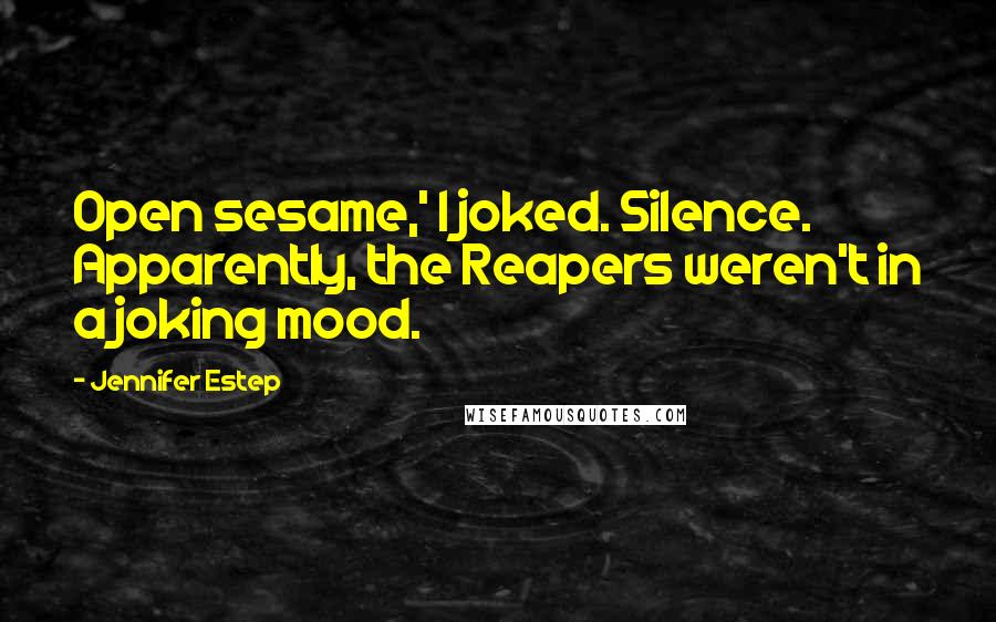 Jennifer Estep Quotes: Open sesame,' I joked. Silence. Apparently, the Reapers weren't in a joking mood.