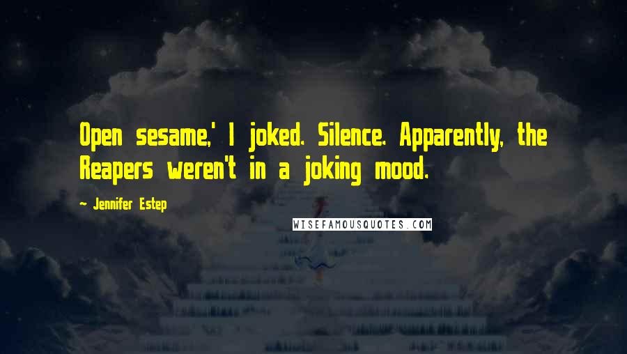 Jennifer Estep Quotes: Open sesame,' I joked. Silence. Apparently, the Reapers weren't in a joking mood.