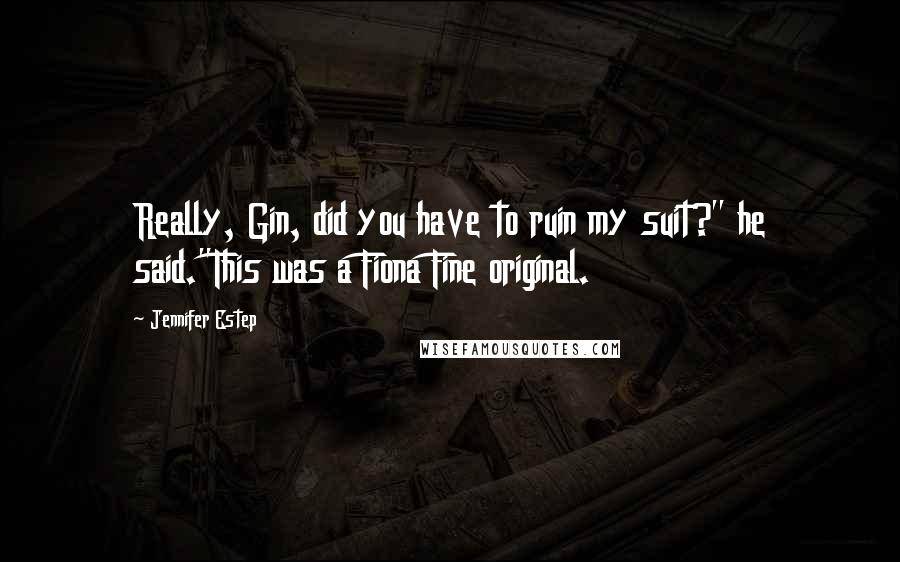 Jennifer Estep Quotes: Really, Gin, did you have to ruin my suit?" he said."This was a Fiona Fine original.