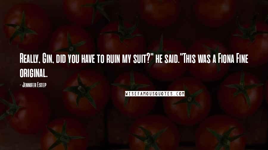 Jennifer Estep Quotes: Really, Gin, did you have to ruin my suit?" he said."This was a Fiona Fine original.