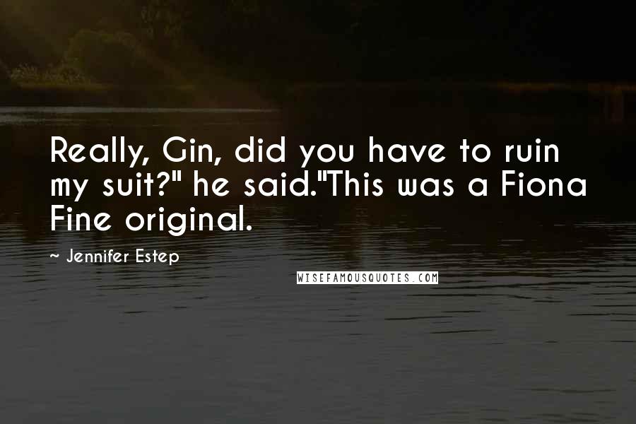 Jennifer Estep Quotes: Really, Gin, did you have to ruin my suit?" he said."This was a Fiona Fine original.