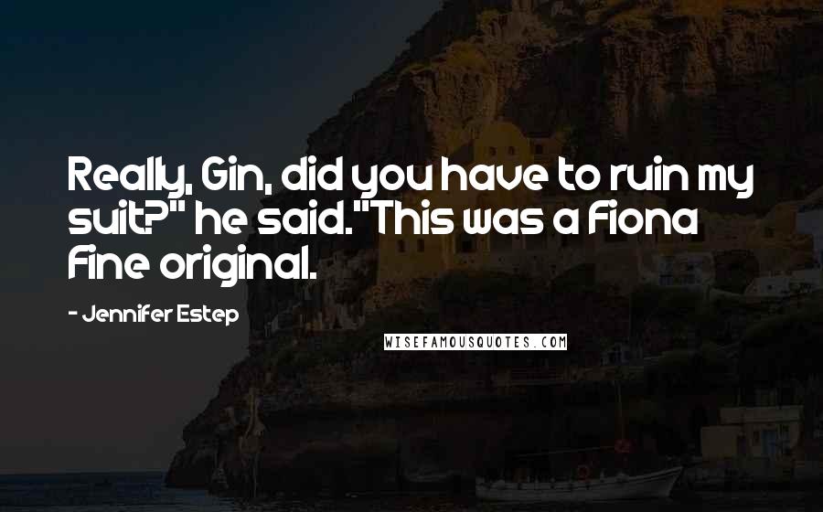 Jennifer Estep Quotes: Really, Gin, did you have to ruin my suit?" he said."This was a Fiona Fine original.