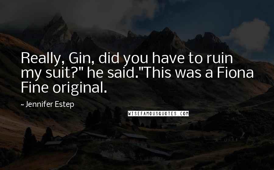 Jennifer Estep Quotes: Really, Gin, did you have to ruin my suit?" he said."This was a Fiona Fine original.