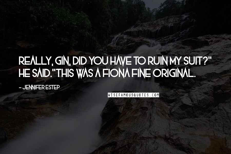 Jennifer Estep Quotes: Really, Gin, did you have to ruin my suit?" he said."This was a Fiona Fine original.