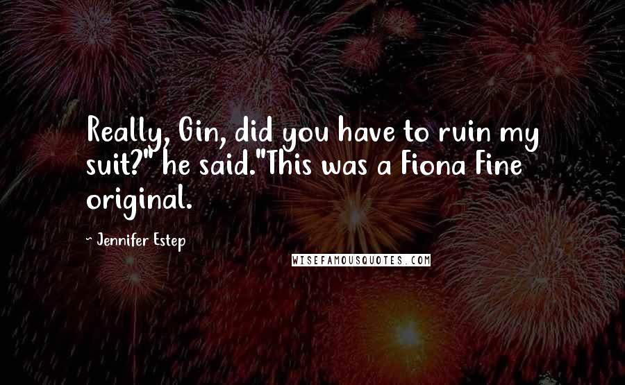 Jennifer Estep Quotes: Really, Gin, did you have to ruin my suit?" he said."This was a Fiona Fine original.