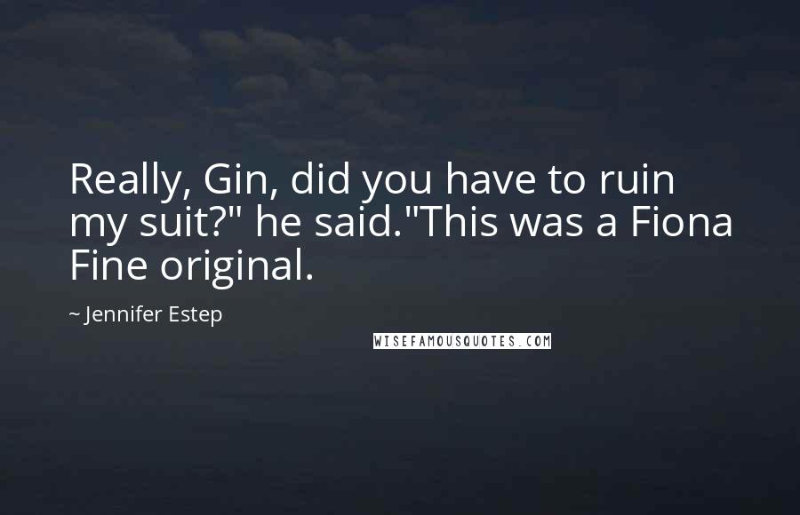 Jennifer Estep Quotes: Really, Gin, did you have to ruin my suit?" he said."This was a Fiona Fine original.