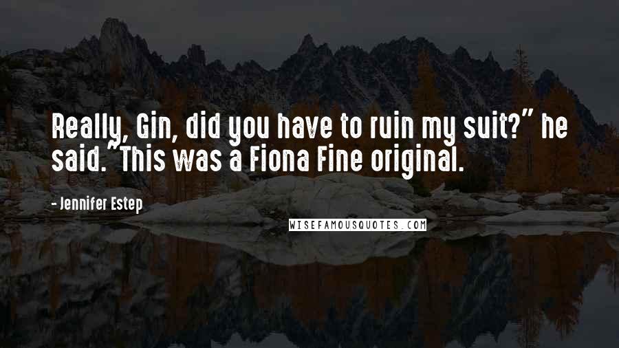 Jennifer Estep Quotes: Really, Gin, did you have to ruin my suit?" he said."This was a Fiona Fine original.