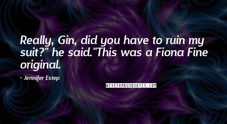 Jennifer Estep Quotes: Really, Gin, did you have to ruin my suit?" he said."This was a Fiona Fine original.