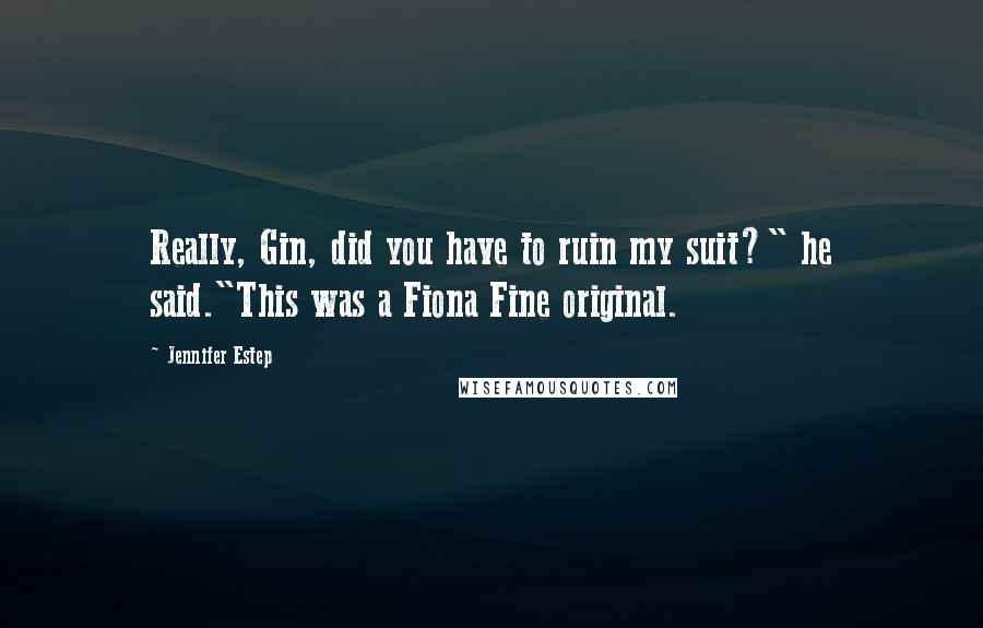 Jennifer Estep Quotes: Really, Gin, did you have to ruin my suit?" he said."This was a Fiona Fine original.