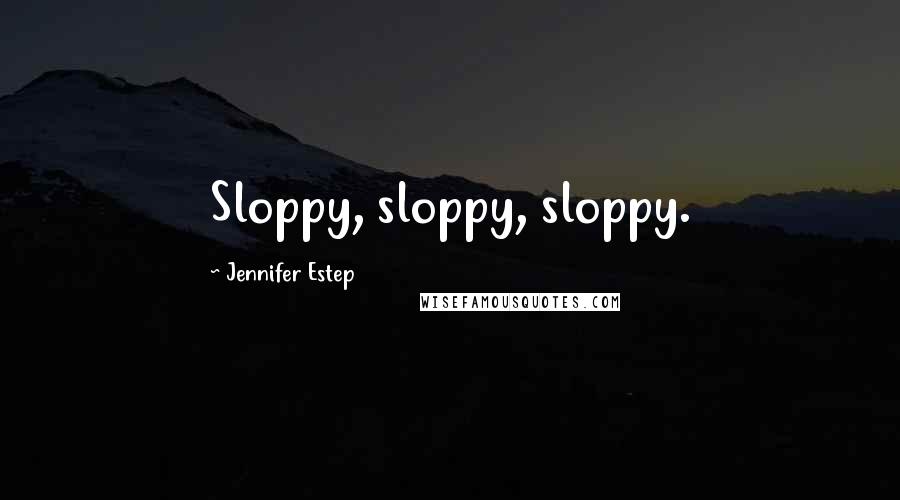 Jennifer Estep Quotes: Sloppy, sloppy, sloppy.