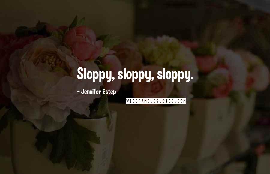 Jennifer Estep Quotes: Sloppy, sloppy, sloppy.