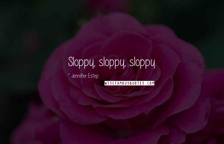 Jennifer Estep Quotes: Sloppy, sloppy, sloppy.