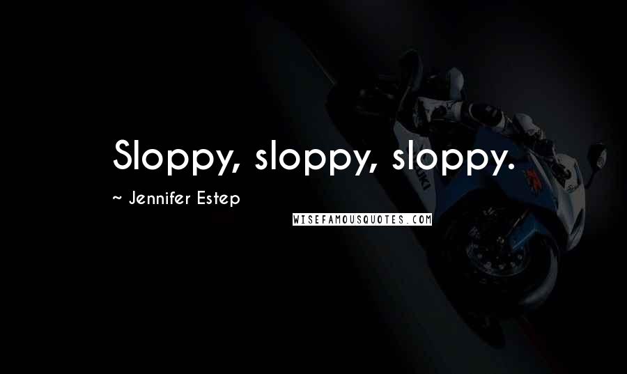 Jennifer Estep Quotes: Sloppy, sloppy, sloppy.