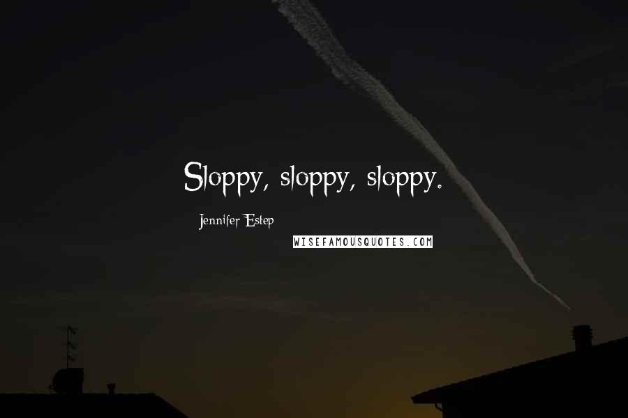 Jennifer Estep Quotes: Sloppy, sloppy, sloppy.