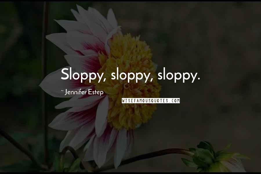 Jennifer Estep Quotes: Sloppy, sloppy, sloppy.