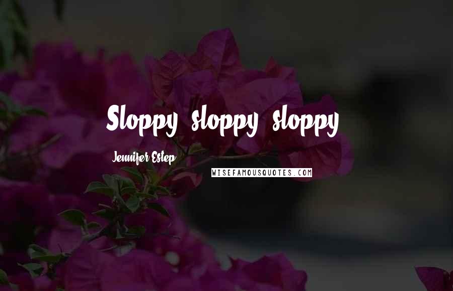 Jennifer Estep Quotes: Sloppy, sloppy, sloppy.