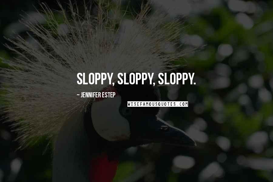 Jennifer Estep Quotes: Sloppy, sloppy, sloppy.