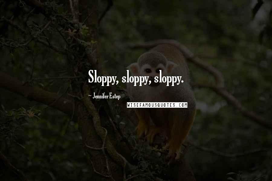 Jennifer Estep Quotes: Sloppy, sloppy, sloppy.