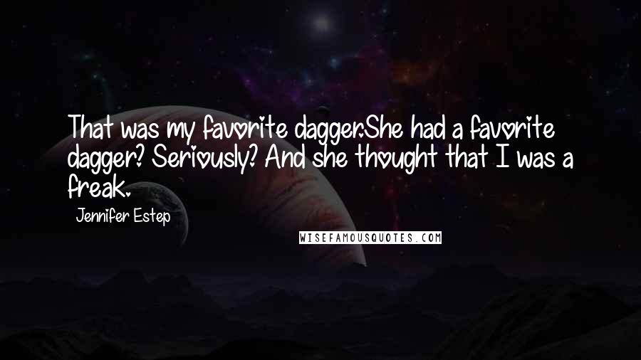 Jennifer Estep Quotes: That was my favorite dagger.She had a favorite dagger? Seriously? And she thought that I was a freak.