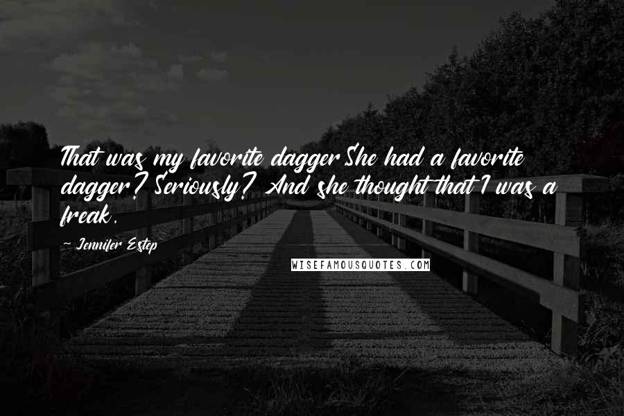 Jennifer Estep Quotes: That was my favorite dagger.She had a favorite dagger? Seriously? And she thought that I was a freak.