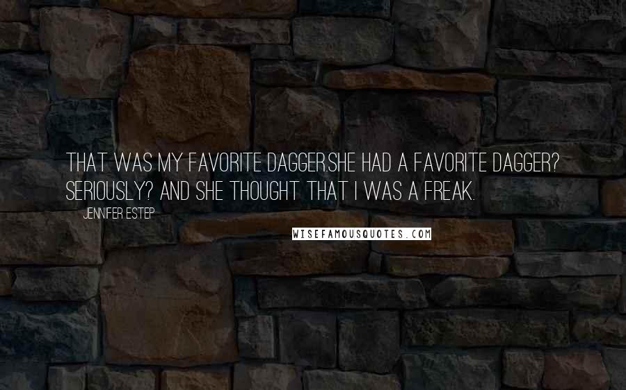 Jennifer Estep Quotes: That was my favorite dagger.She had a favorite dagger? Seriously? And she thought that I was a freak.