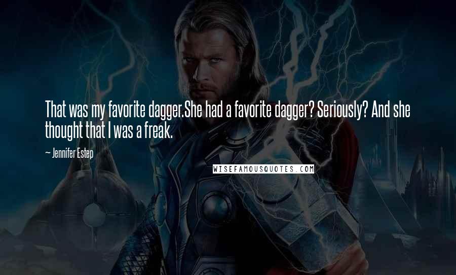 Jennifer Estep Quotes: That was my favorite dagger.She had a favorite dagger? Seriously? And she thought that I was a freak.