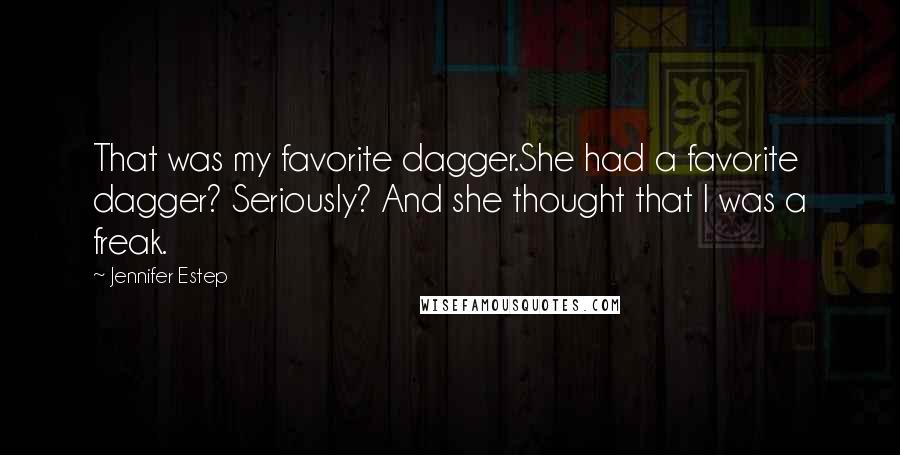 Jennifer Estep Quotes: That was my favorite dagger.She had a favorite dagger? Seriously? And she thought that I was a freak.