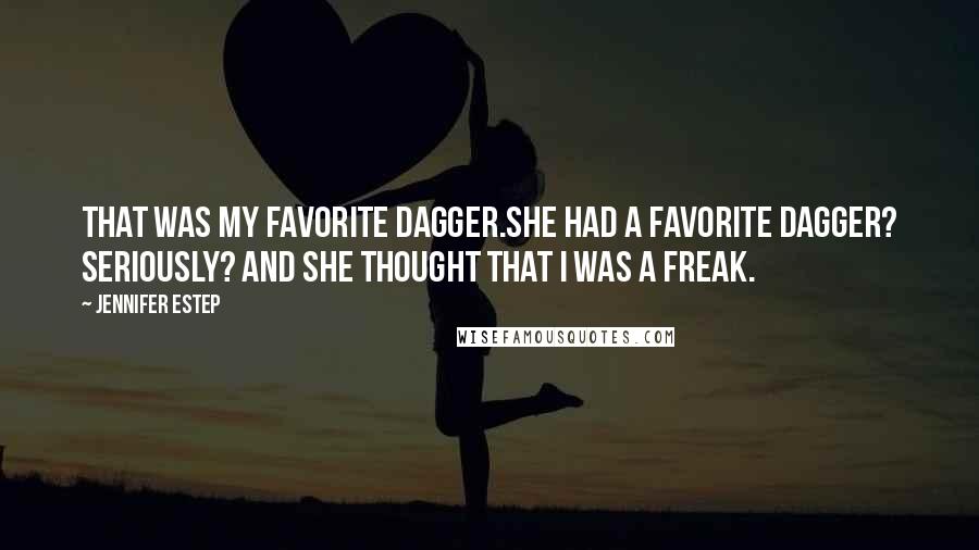 Jennifer Estep Quotes: That was my favorite dagger.She had a favorite dagger? Seriously? And she thought that I was a freak.