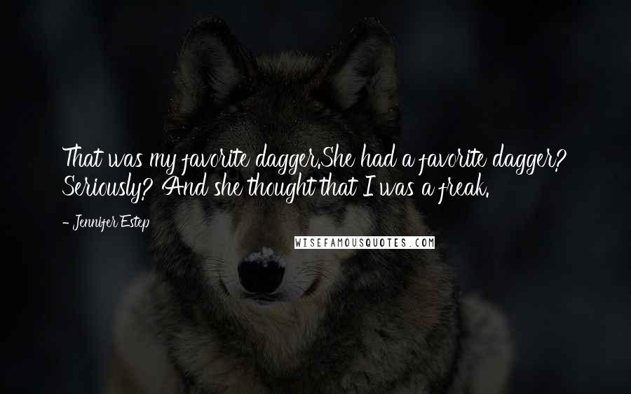 Jennifer Estep Quotes: That was my favorite dagger.She had a favorite dagger? Seriously? And she thought that I was a freak.