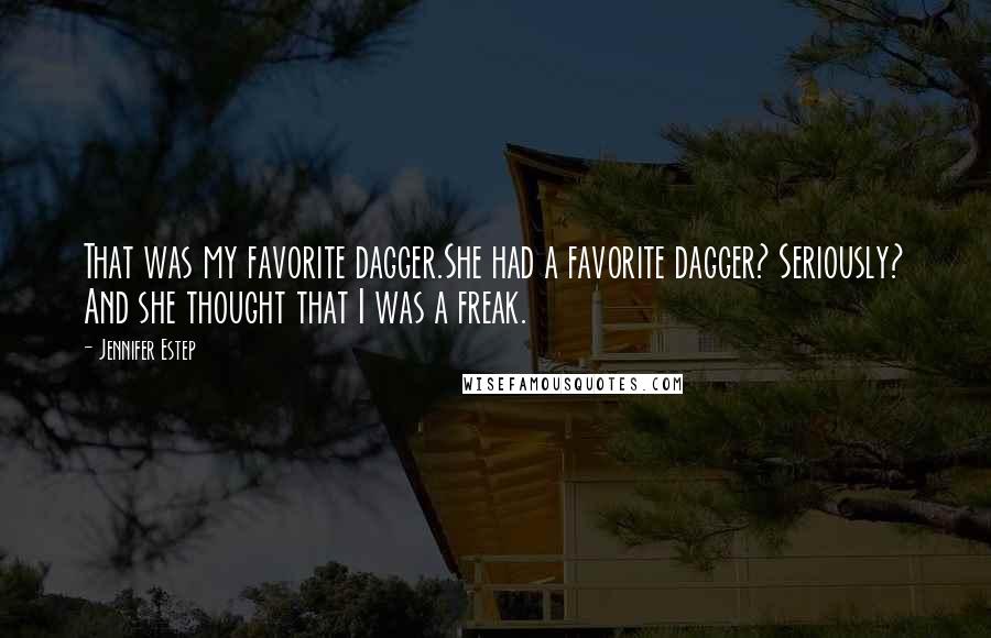 Jennifer Estep Quotes: That was my favorite dagger.She had a favorite dagger? Seriously? And she thought that I was a freak.