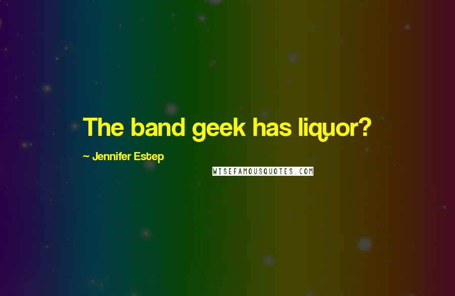 Jennifer Estep Quotes: The band geek has liquor?