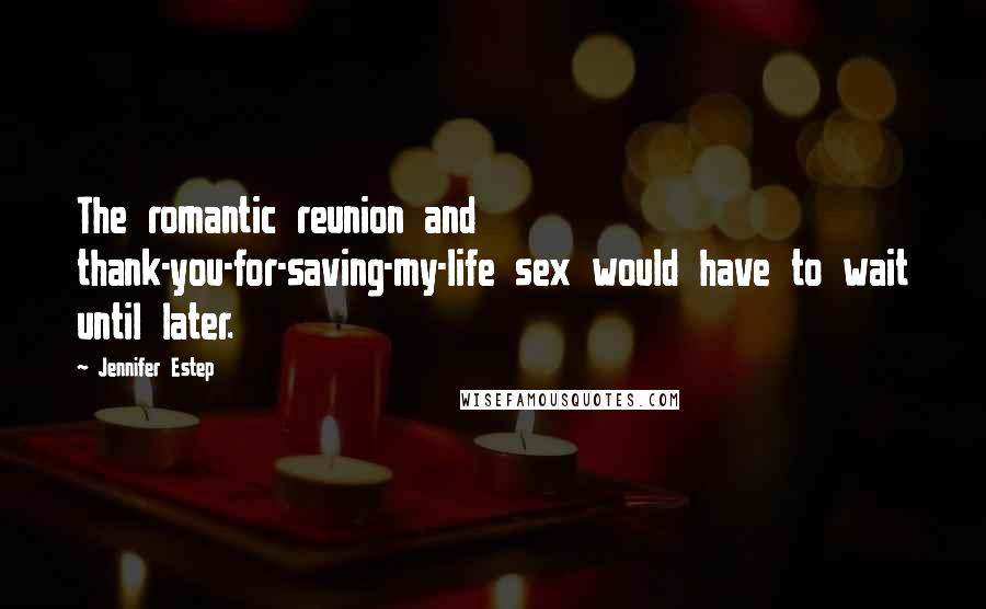 Jennifer Estep Quotes: The romantic reunion and thank-you-for-saving-my-life sex would have to wait until later.