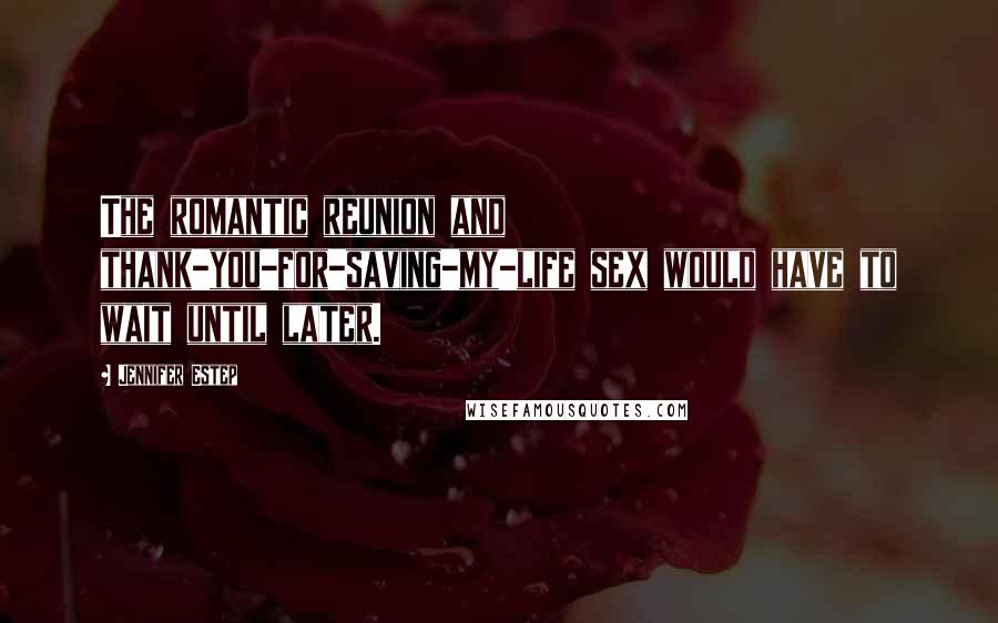 Jennifer Estep Quotes: The romantic reunion and thank-you-for-saving-my-life sex would have to wait until later.