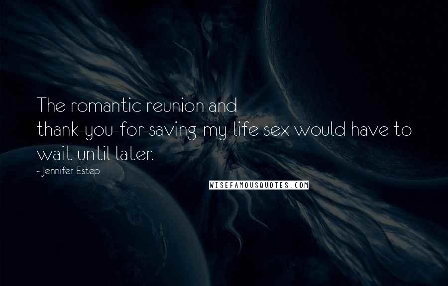 Jennifer Estep Quotes: The romantic reunion and thank-you-for-saving-my-life sex would have to wait until later.