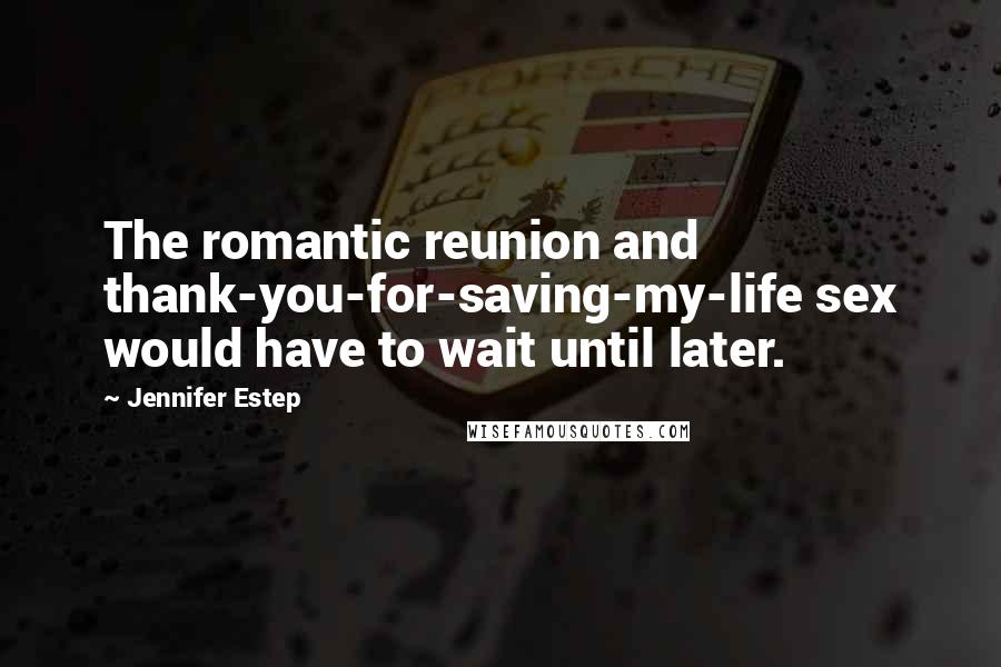 Jennifer Estep Quotes: The romantic reunion and thank-you-for-saving-my-life sex would have to wait until later.