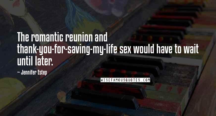 Jennifer Estep Quotes: The romantic reunion and thank-you-for-saving-my-life sex would have to wait until later.