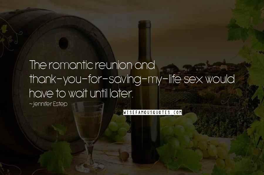 Jennifer Estep Quotes: The romantic reunion and thank-you-for-saving-my-life sex would have to wait until later.