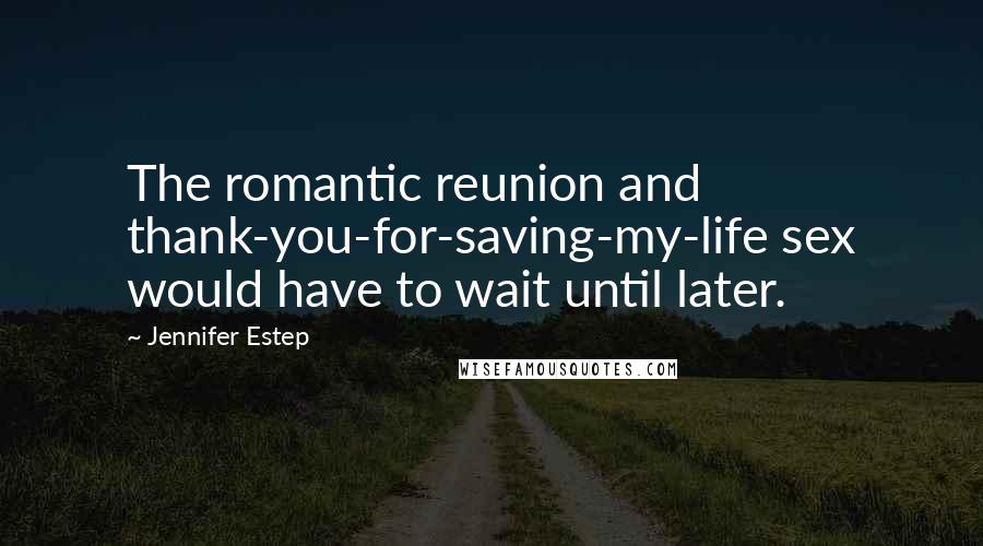 Jennifer Estep Quotes: The romantic reunion and thank-you-for-saving-my-life sex would have to wait until later.